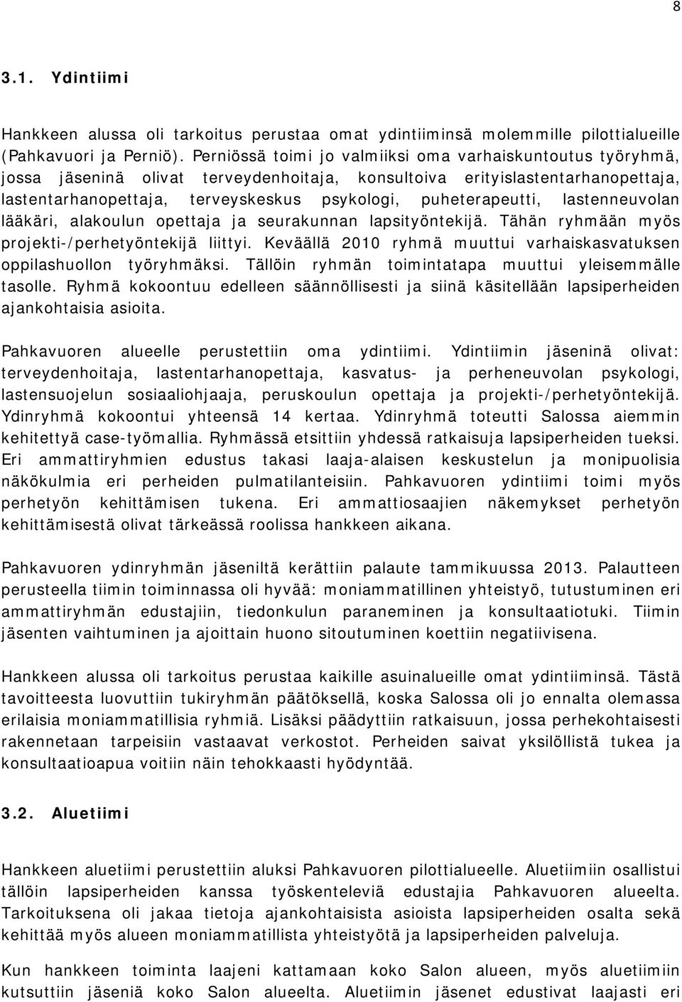 puheterapeutti, lastenneuvolan lääkäri, alakoulun opettaja ja seurakunnan lapsityöntekijä. Tähän ryhmään myös projekti-/perhetyöntekijä liittyi.