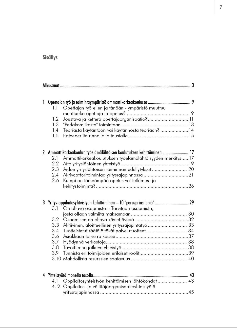 ..15 2 Ammattikorkeakoulun työelämälähtöisen koulutuksen kehittäminen... 17 2.1 Ammattikorkeakoulutuksen työelämälähtöisyyden merkitys...17 2.2 Aito yrityslähtöinen yhteistyö...19 2.