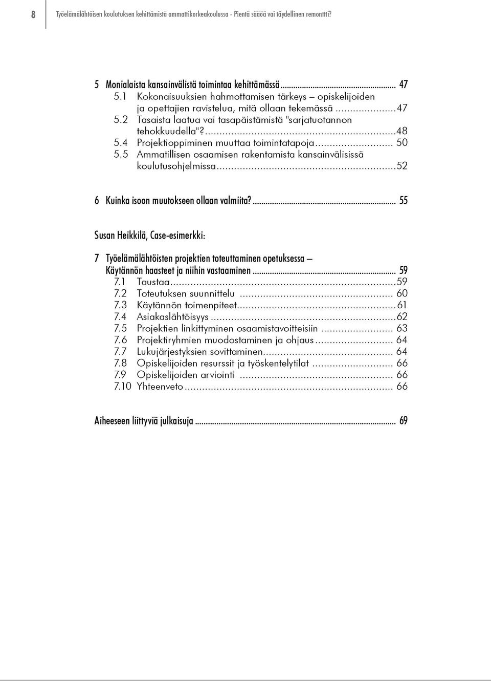 4 Projektioppiminen muuttaa toimintatapoja... 50 5.5 Ammatillisen osaamisen rakentamista kansainvälisissä koulutusohjelmissa...52 6 Kuinka isoon muutokseen ollaan valmiita?