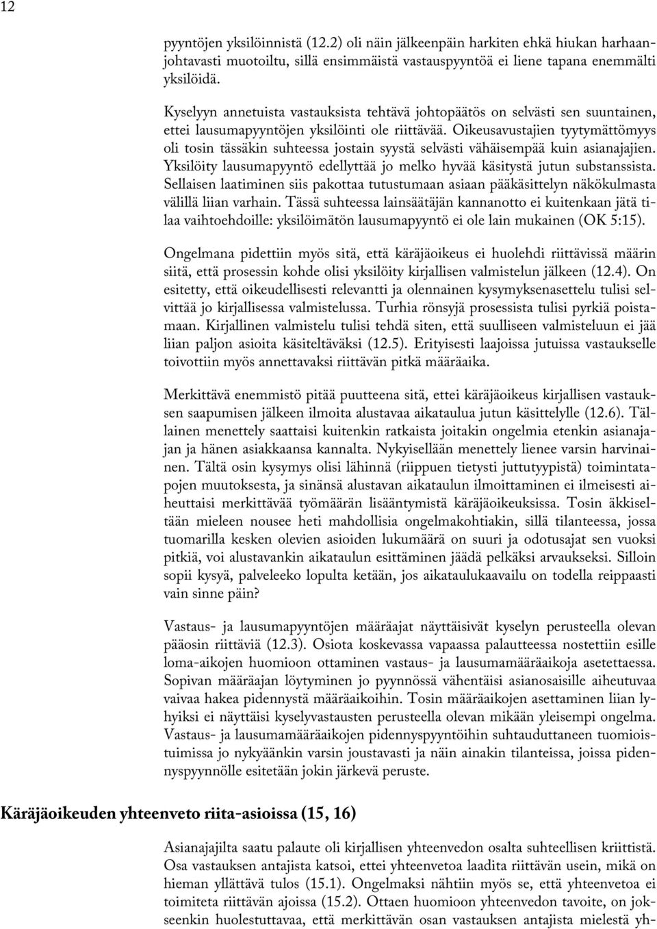 Oikeusavustajien tyytymättömyys oli tosin tässäkin suhteessa jostain syystä selvästi vähäisempää kuin asianajajien. Yksilöity lausumapyyntö edellyttää jo melko hyvää käsitystä jutun substanssista.