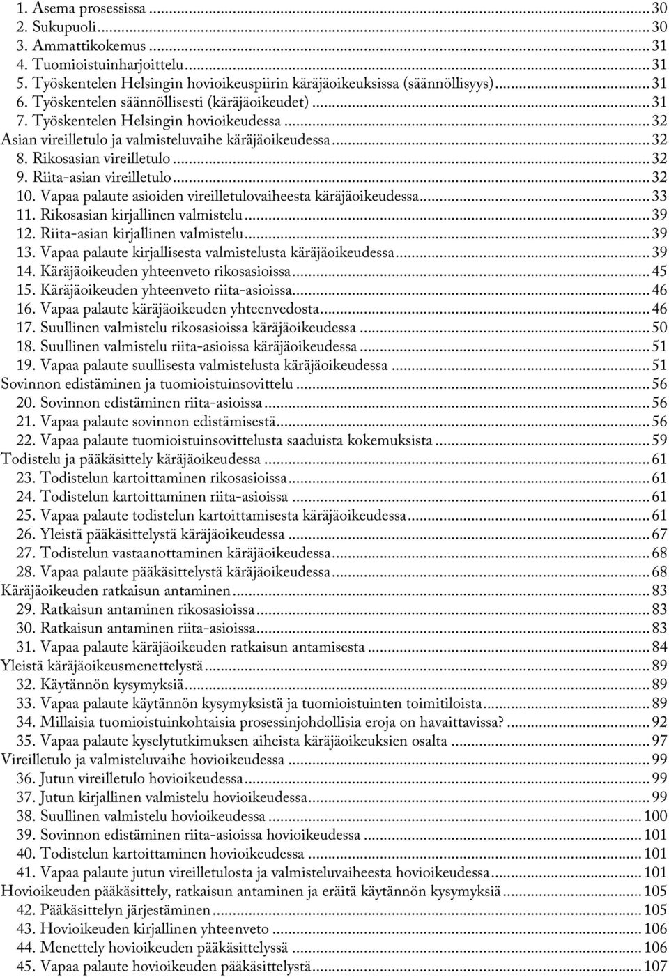 Riita-asian vireilletulo... 32 10. Vapaa palaute asioiden vireilletulovaiheesta käräjäoikeudessa... 33 11. Rikosasian kirjallinen valmistelu... 39 12. Riita-asian kirjallinen valmistelu... 39 13.