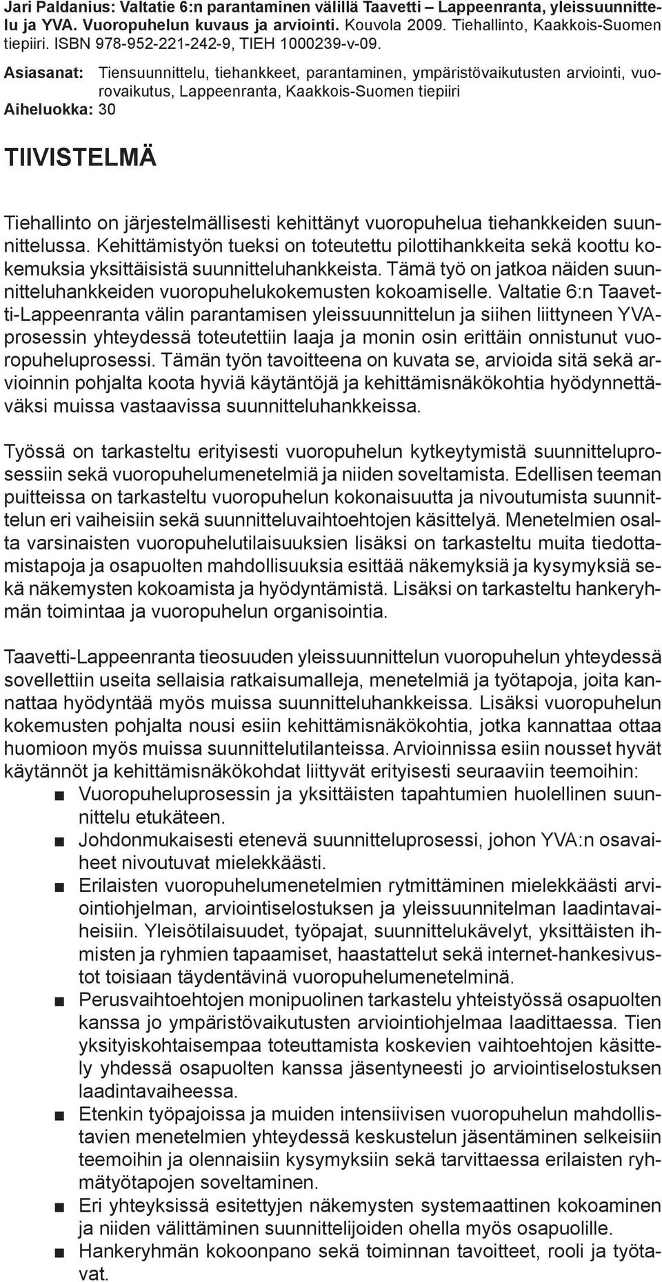 Asiasanat: Tiensuunnittelu, tiehankkeet, parantaminen, ympäristövaikutusten arviointi, vuorovaikutus, Lappeenranta, Kaakkois-Suomen tiepiiri Aiheluokka: 30 TIIVISTELMÄ Tiehallinto on