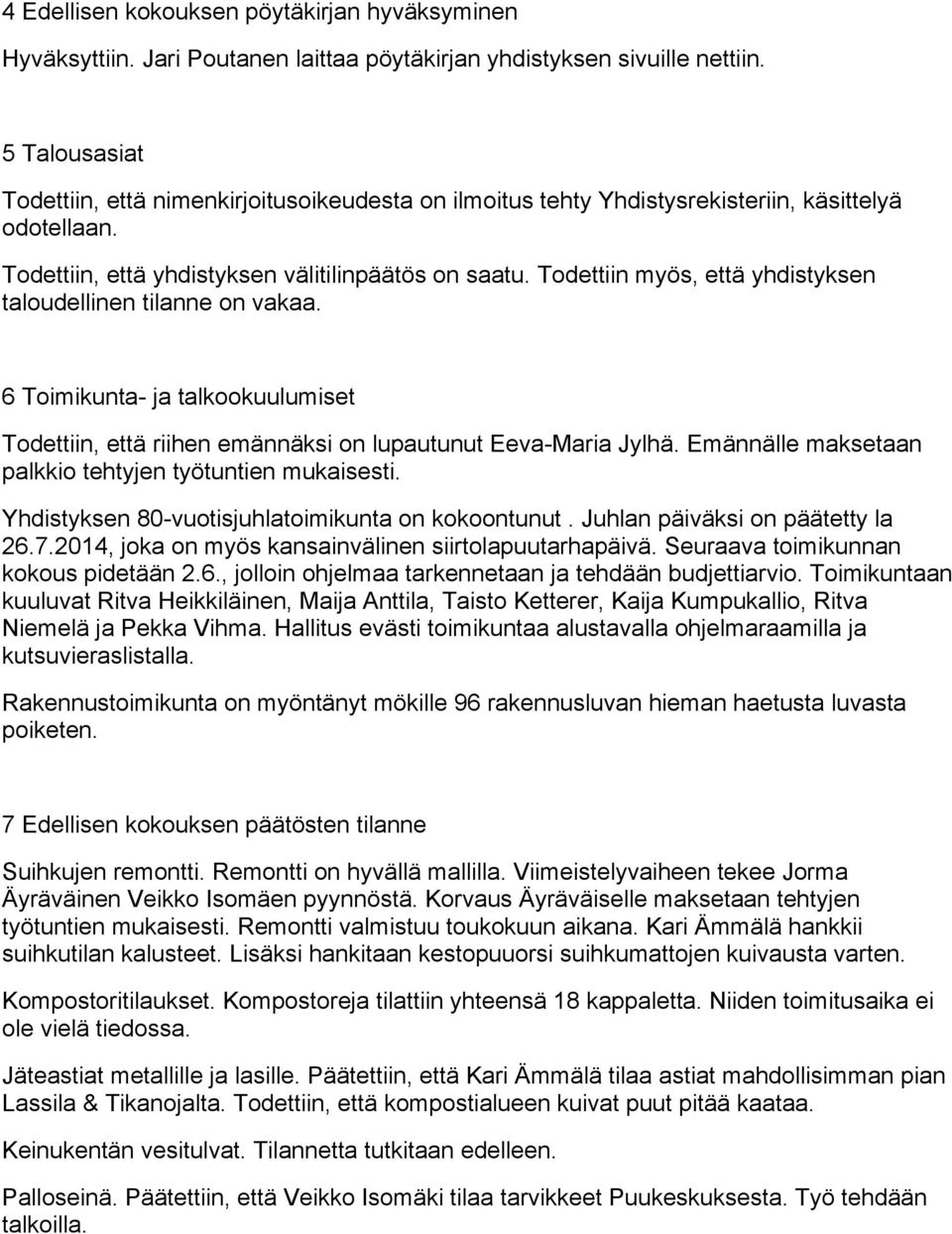 Todettiin myös, että yhdistyksen taloudellinen tilanne on vakaa. 6 Toimikunta- ja talkookuulumiset Todettiin, että riihen emännäksi on lupautunut Eeva-Maria Jylhä.