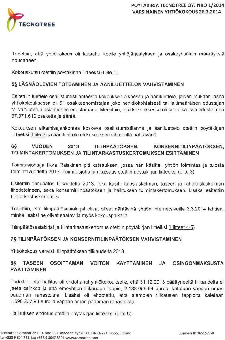 joko henkilökohtaisesti tai lakimääräisen edustajan tai valtuutetun asiamiehen edustamana. Merkittiin, että kokouksessa oli sen alkaessa edustettuna 37.971.610 osaketta ja ääntä.