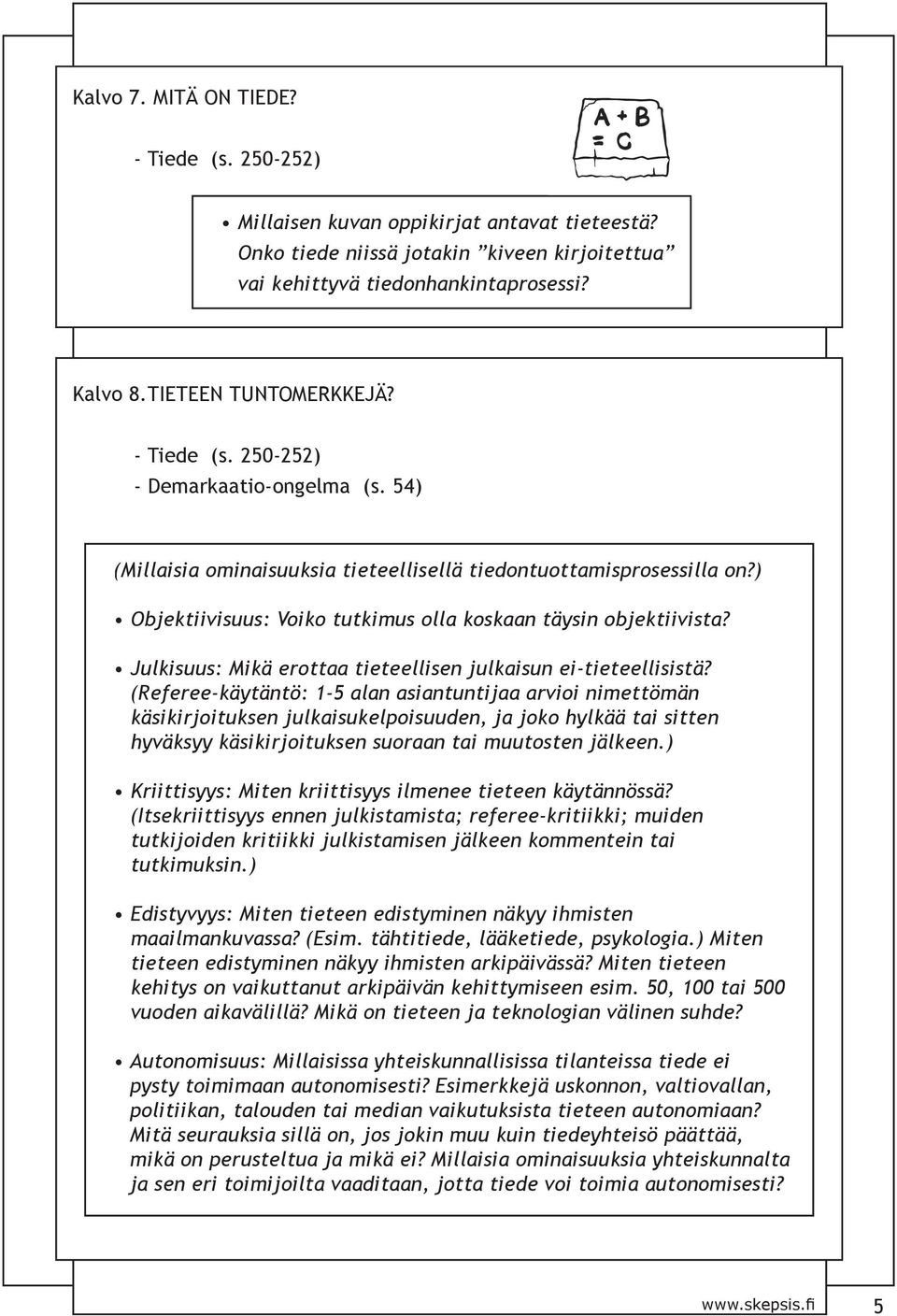 ) Objektiivisuus: Voiko tutkimus olla koskaan täysin objektiivista? Julkisuus: Mikä erottaa tieteellisen julkaisun ei-tieteellisistä?