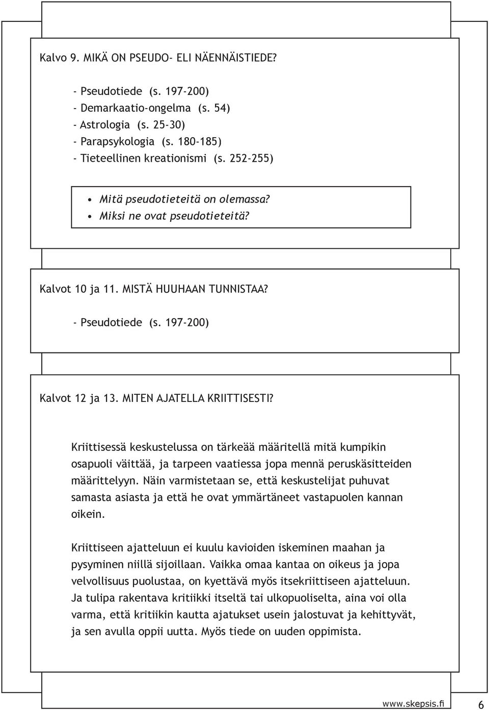 Kriittisessä keskustelussa on tärkeää määritellä mitä kumpikin osapuoli väittää, ja tarpeen vaatiessa jopa mennä peruskäsitteiden määrittelyyn.