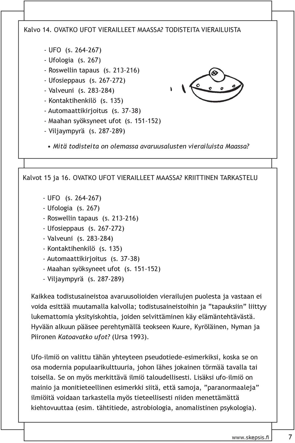 Kalvot 15 ja 16. OVATKO UFOT VIERAILLEET MAASSA? KRIITTINEN TARKASTELU - UFO (s. 264-267) - Ufologia (s. 267) - Roswellin tapaus (s. 213-216) - Ufosieppaus (s. 267-272) - Valveuni (s.