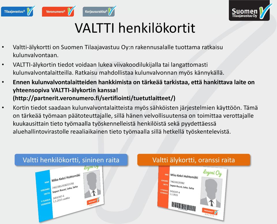 Ennen kulunvalvontalaitteiden hankkimista on tärkeää tarkistaa, että hankittava laite on yhteensopiva VALTTI-älykortin kanssa! (http://partnerit.veronumero.