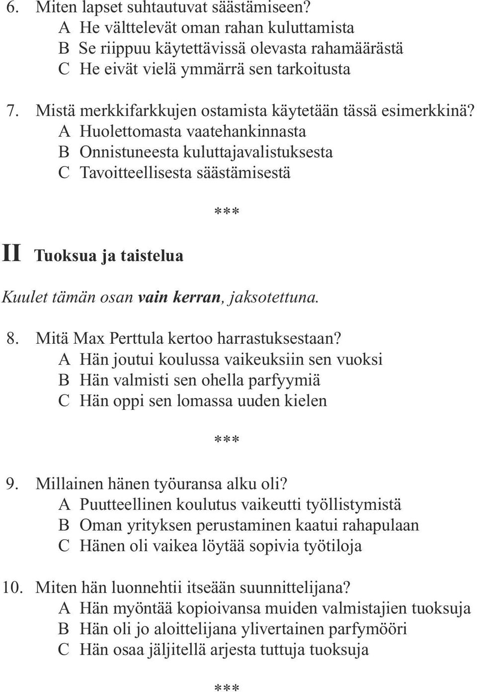 A Huolettomasta vaatehankinnasta B Onnistuneesta kuluttajavalistuksesta C Tavoitteellisesta säästämisestä II Tuoksua ja taistelua Kuulet tämän osan vain kerran, jaksotettuna. 8.