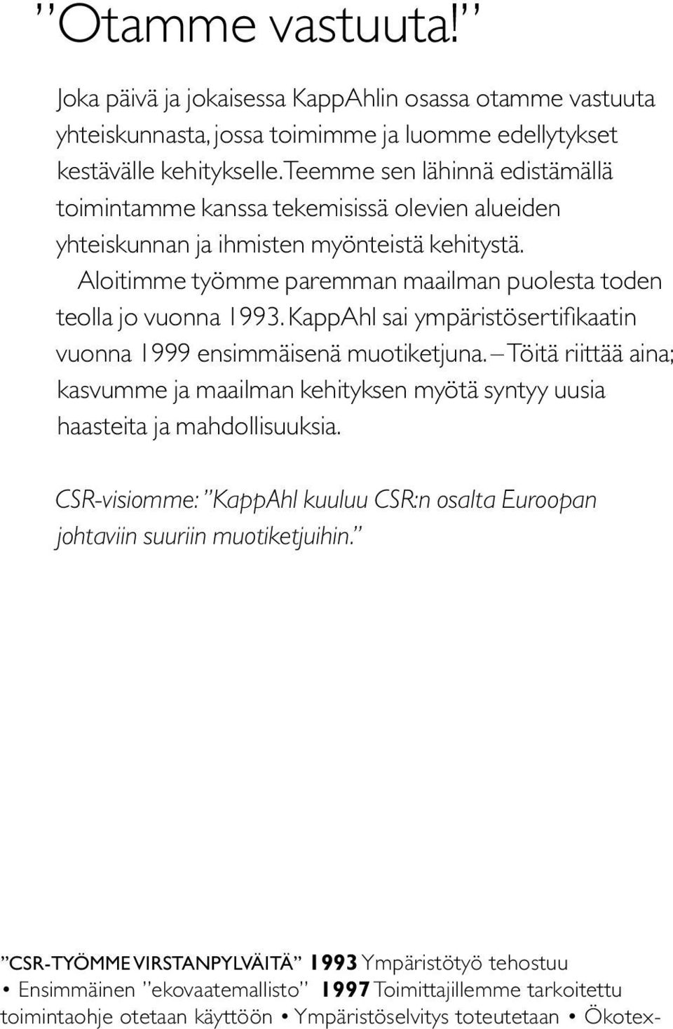 KappAhl sai ympäristösertifikaatin vuonna 1999 ensimmäisenä muotiketjuna. Töitä riittää aina; kasvumme ja maailman kehityksen myötä syntyy uusia haasteita ja mahdollisuuksia.