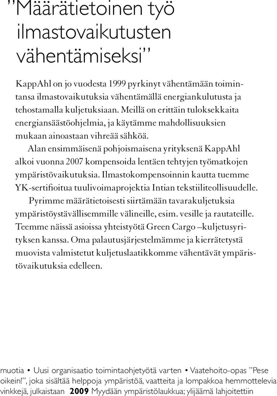 Alan ensimmäisenä pohjoismaisena yrityksenä KappAhl alkoi vuonna 2007 kompensoida lentäen tehtyjen työmatkojen ympäristövaikutuksia.