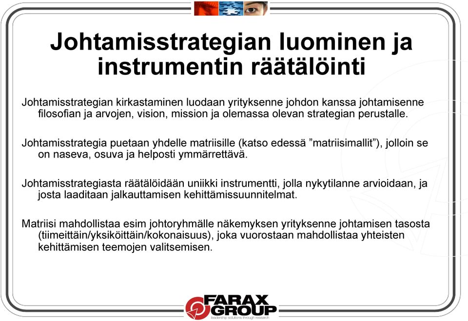 Johtamisstrategia puetaan yhdelle matriisille (katso edessä matriisimallit ), jolloin se on naseva, osuva ja helposti ymmärrettävä.