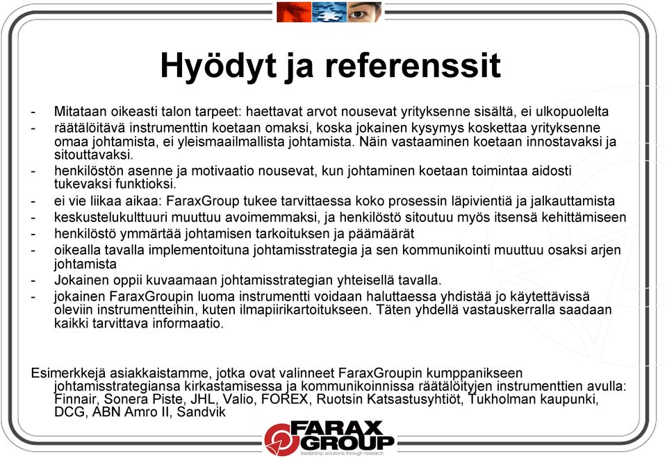 - henkilöstön asenne ja motivaatio nousevat, kun johtaminen koetaan toimintaa aidosti tukevaksi funktioksi.