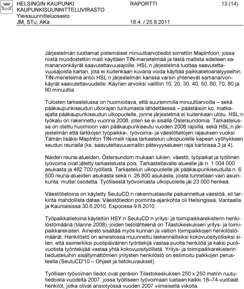 TIN-menetelmä antoi HSL:n järjestelmän kanssa varsin yhtenevät samanarvonkäyrät saavutettavuudelle. Käyrien arvoiksi valittiin 10, 20, 30, 40, 50, 60, 70, 80 ja 90 minuuttia.