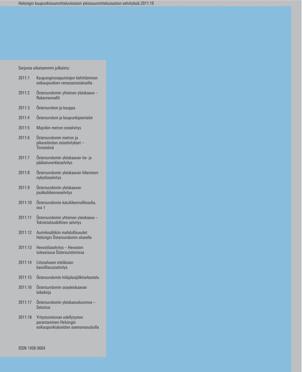 Östersundom ja kauppa 2011:4 Östersundom ja kaupunkipientalot 2011:5 Majvikin metron esiselvitys 2011:6 Östersundomin metron ja pikaraitiotien esiselvitykset Tiivistelmä 2011:7 Östersundomin