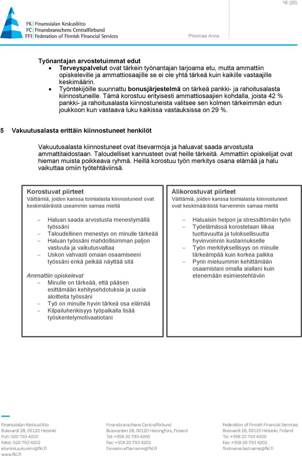 Tämä korostuu erityisesti ammattiosaajien kohdalla, joista 42 % pankki- ja rahoitusalasta kiinnostuneista valitsee sen kolmen tärkeimmän edun joukkoon kun vastaava luku kaikissa vastauksissa on 29 %.