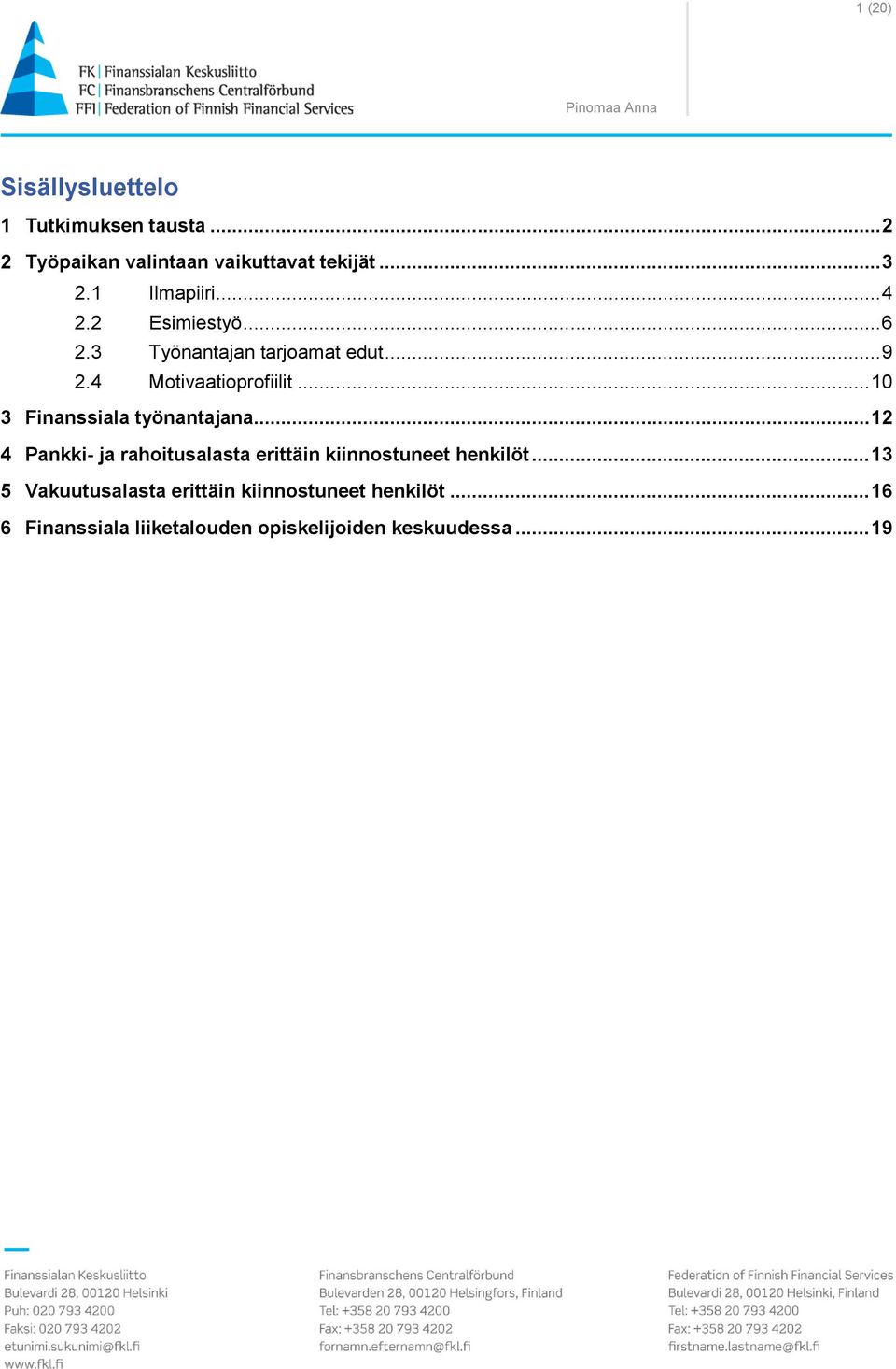 .. 10 3 Finanssiala työnantajana... 12 4 Pankki- ja rahoitusalasta erittäin kiinnostuneet henkilöt.