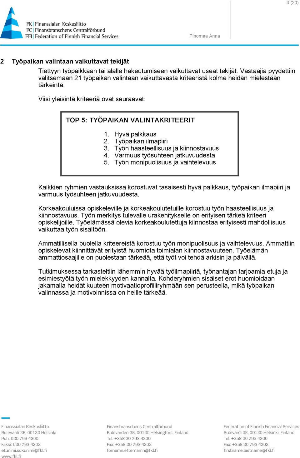 Hyvä palkkaus 2. Työpaikan ilmapiiri 3. Työn haasteellisuus ja kiinnostavuus 4. Varmuus työsuhteen jatkuvuudesta 5.