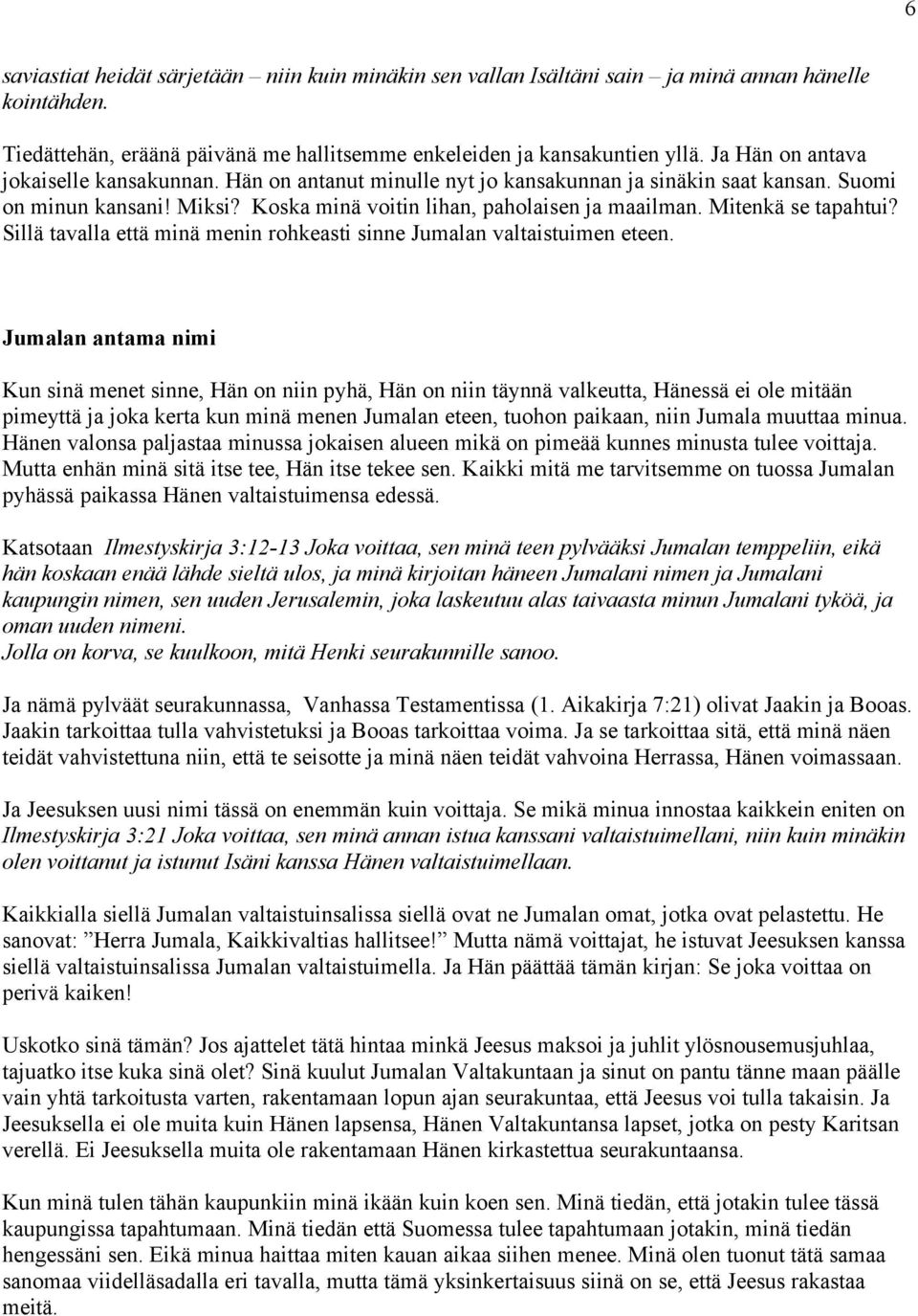 Mitenkä se tapahtui? Sillä tavalla että minä menin rohkeasti sinne Jumalan valtaistuimen eteen.