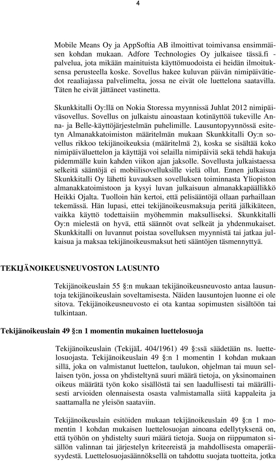 Sovellus hakee kuluvan päivän nimipäivätiedot reaaliajassa palvelimelta, jossa ne eivät ole luettelona saatavilla. Täten he eivät jättäneet vastinetta.