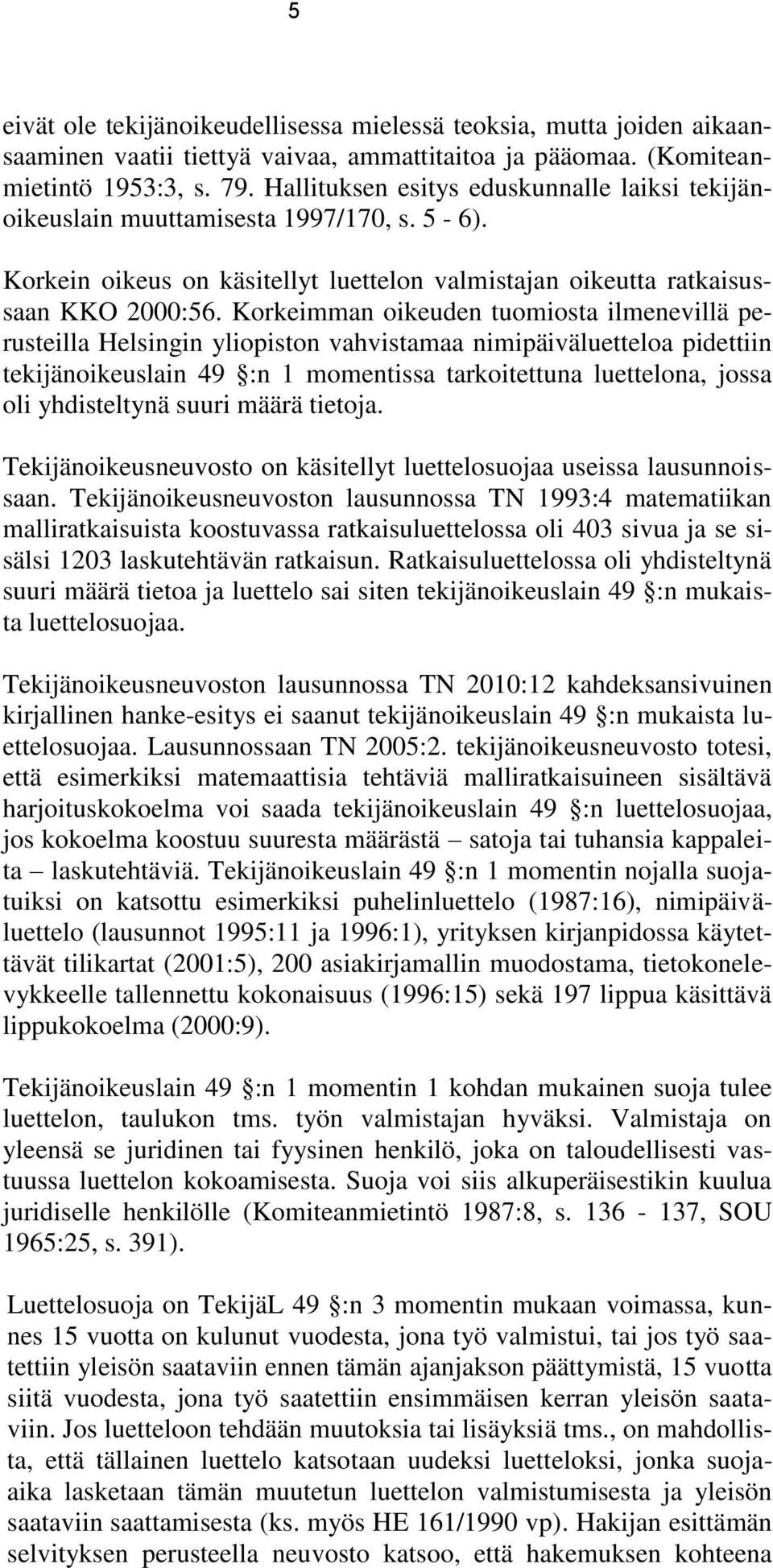 Korkeimman oikeuden tuomiosta ilmenevillä perusteilla Helsingin yliopiston vahvistamaa nimipäiväluetteloa pidettiin tekijänoikeuslain 49 :n 1 momentissa tarkoitettuna luettelona, jossa oli