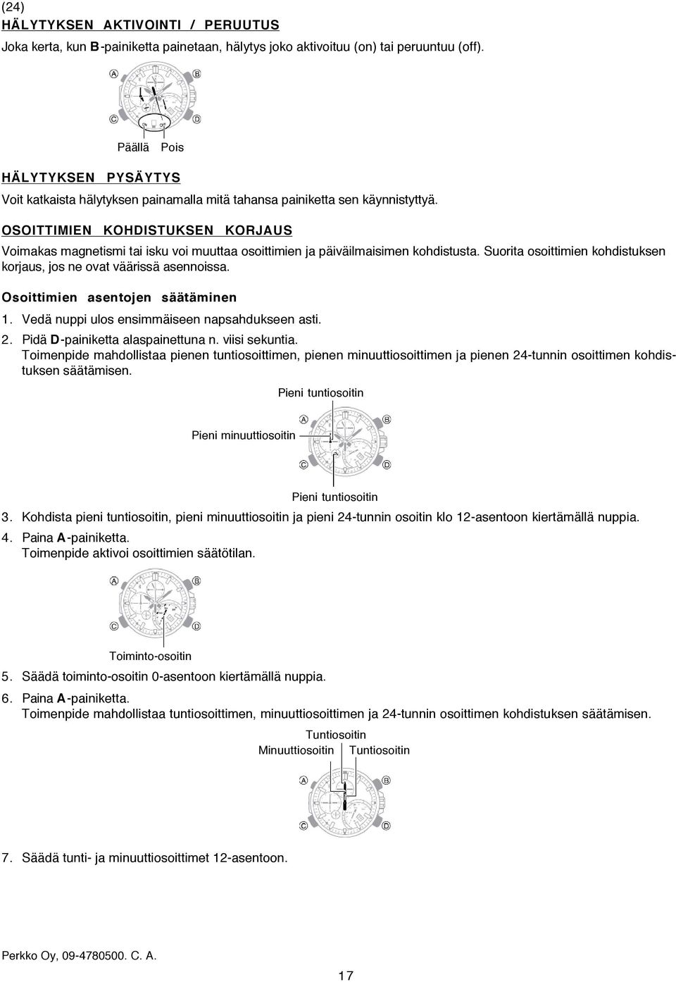 OSOITTIMIEN KOHDISTUKSEN KORJAUS Voimakas magnetismi tai isku voi muuttaa osoittimien ja päiväilmaisimen kohdistusta. Suorita osoittimien kohdistuksen korjaus, jos ne ovat väärissä asennoissa.