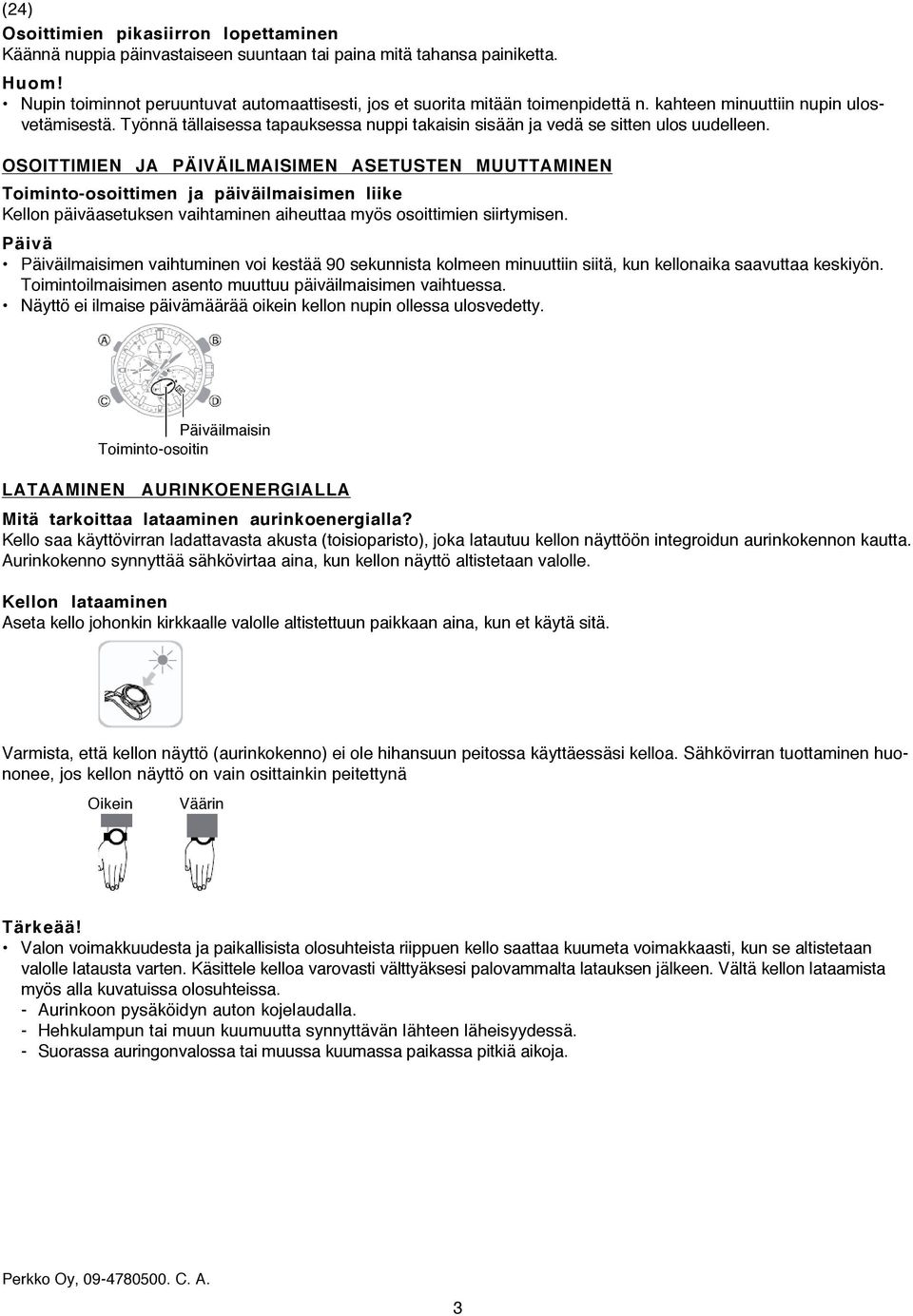 OSOITTIMIEN JA PÄIVÄILMAISIMEN ASETUSTEN MUUTTAMINEN Toiminto-osoittimen ja päiväilmaisimen liike Kellon päiväasetuksen vaihtaminen aiheuttaa myös osoittimien siirtymisen.