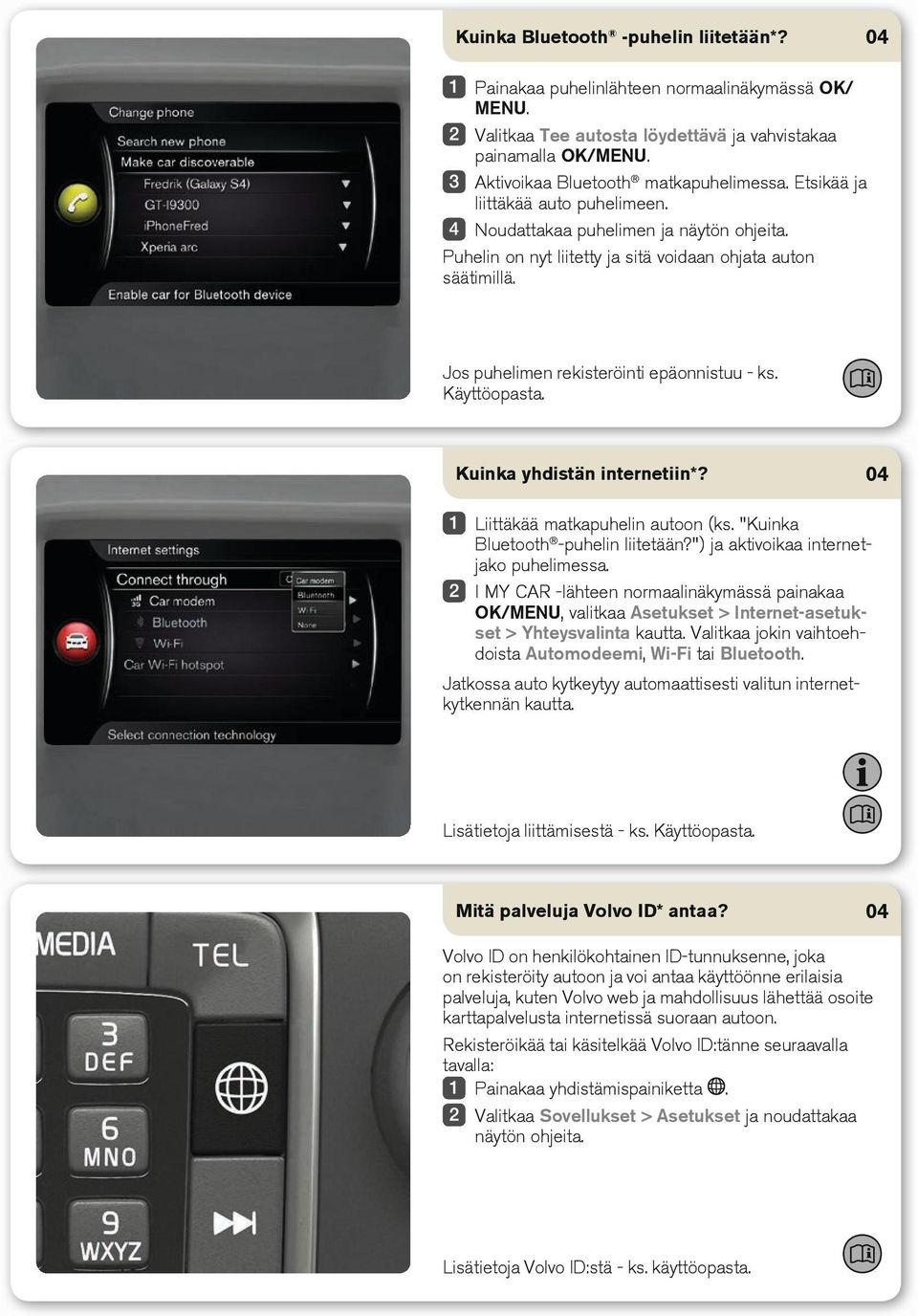 Käyttöopasta. Kuinka yhdistän internetiin*? Liittäkää matkapuhelin autoon (ks. "Kuinka Bluetooth -puhelin liitetään?") ja aktivoikaa internetjako puhelimessa.