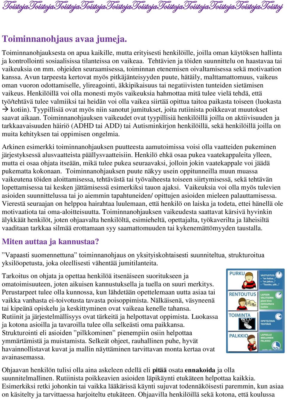 Tehtävien ja töiden suunnittelu on haastavaa tai vaikeuksia on mm. ohjeiden seuraamisessa, toiminnan etenemisen oivaltamisessa sekä motivaation kanssa.