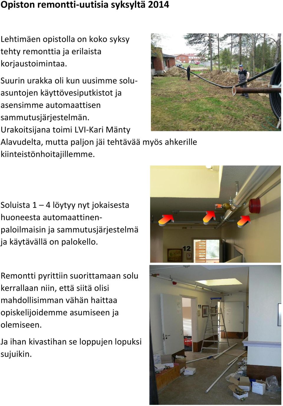 Urakoitsijana toimi LVI-Kari Mänty Alavudelta, mutta paljon jäi tehtävää myös ahkerille kiinteistönhoitajillemme.