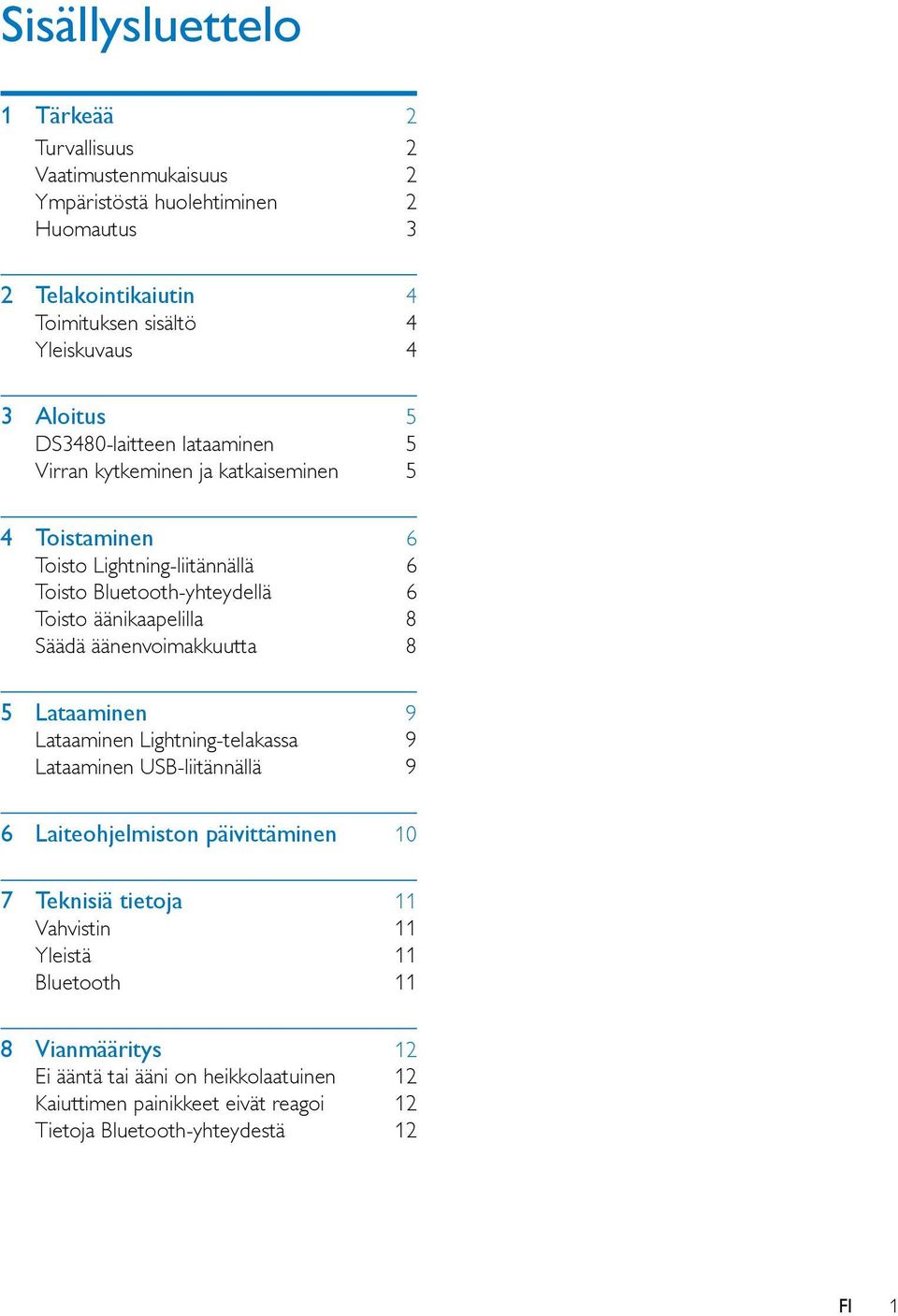 äänikaapelilla 8 Säädä äänenvoimakkuutta 8 5 Lataaminen 9 Lataaminen Lightning-telakassa 9 Lataaminen USB-liitännällä 9 6 Laiteohjelmiston päivittäminen 10 7 Teknisiä