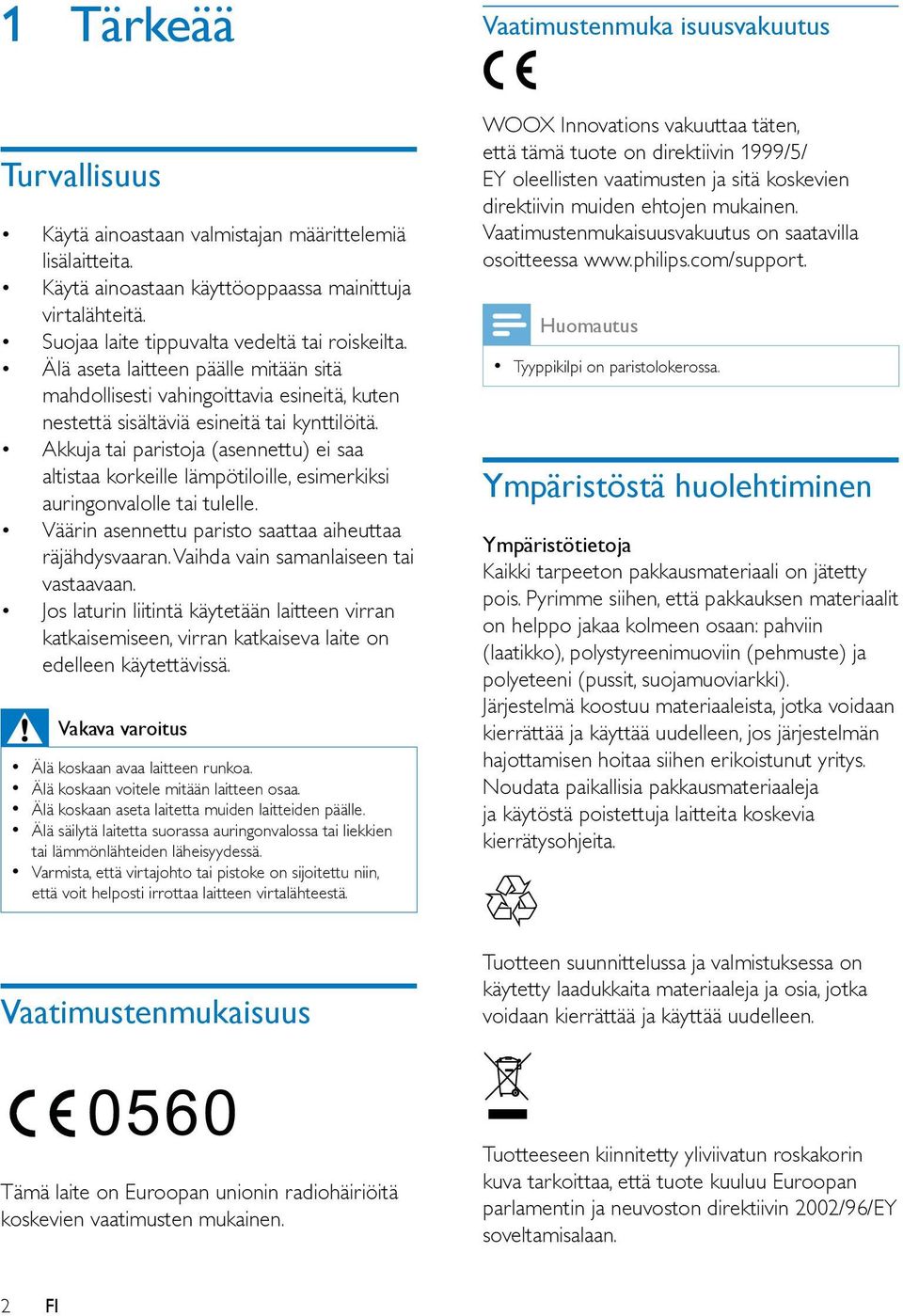 Akkuja tai paristoja (asennettu) ei saa altistaa korkeille lämpötiloille, esimerkiksi auringonvalolle tai tulelle. Väärin asennettu paristo saattaa aiheuttaa räjähdysvaaran.