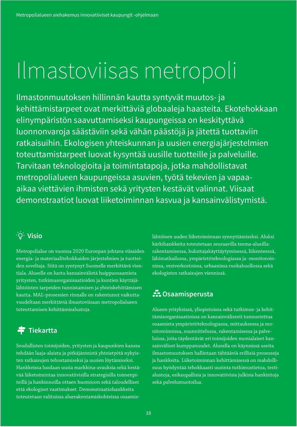 Ekologisen yhteiskunnan ja uusien energiajärjestelmien toteuttamistarpeet luovat kysyntää uusille tuotteille ja palveluille.