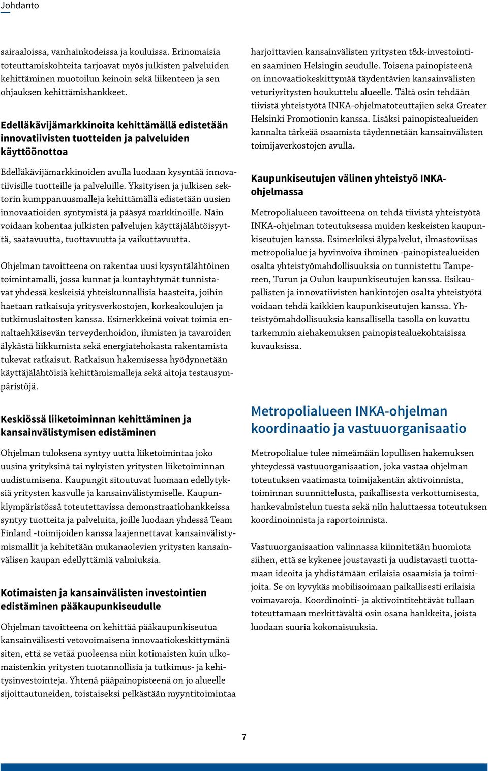 Edelläkävijämarkkinoita kehittämällä edistetään innovatiivisten tuotteiden ja palveluiden käyttöönottoa Edelläkävijämarkkinoiden avulla luodaan kysyntää innovatiivisille tuotteille ja palveluille.