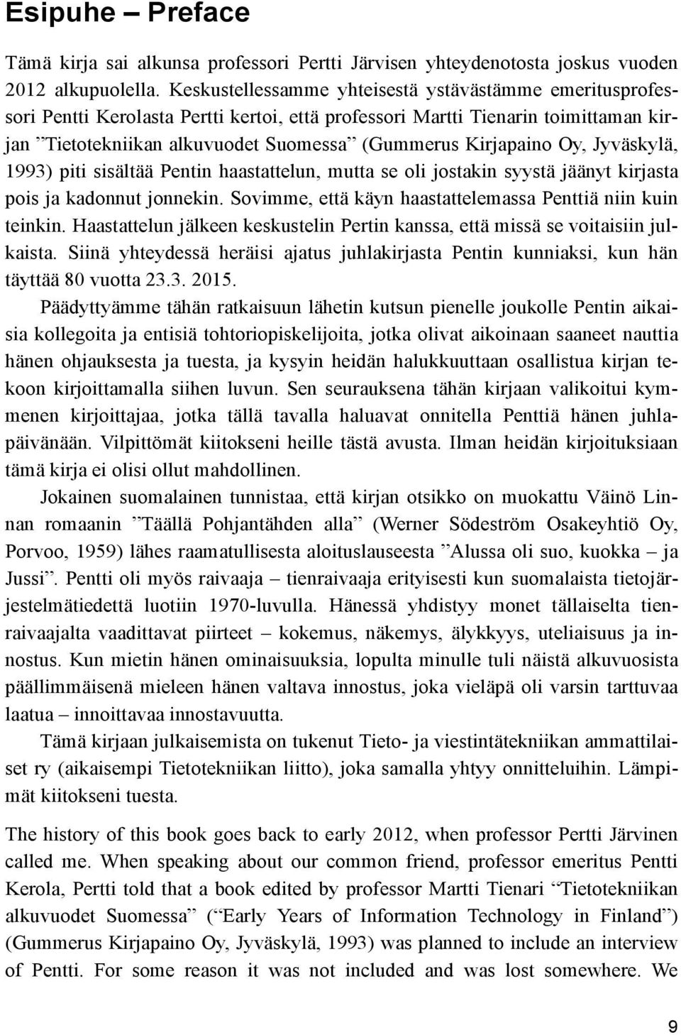 Oy, Jyväskylä, 1993) piti sisältää Pentin haastattelun, mutta se oli jostakin syystä jäänyt kirjasta pois ja kadonnut jonnekin. Sovimme, että käyn haastattelemassa Penttiä niin kuin teinkin.