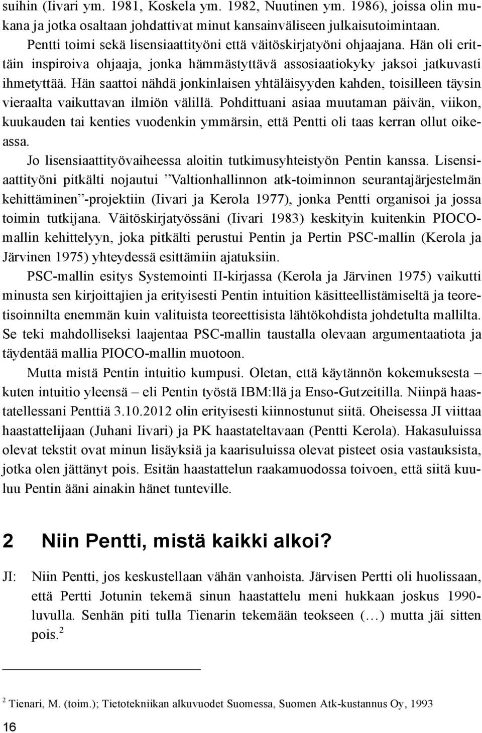 Hän saattoi nähdä jonkinlaisen yhtäläisyyden kahden, toisilleen täysin vieraalta vaikuttavan ilmiön välillä.