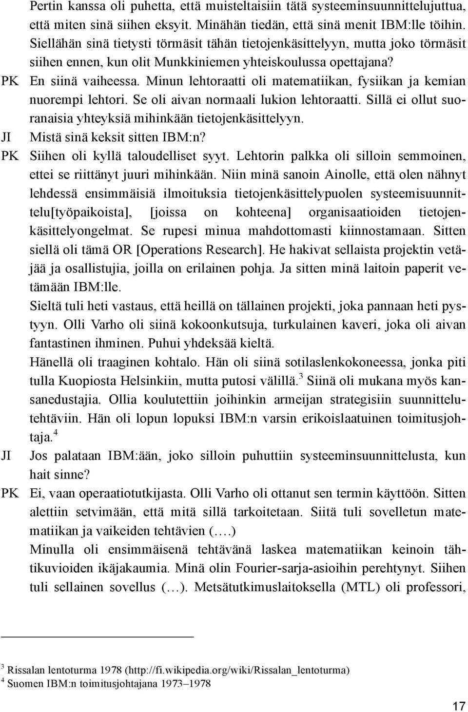 Minun lehtoraatti oli matematiikan, fysiikan ja kemian nuorempi lehtori. Se oli aivan normaali lukion lehtoraatti. Sillä ei ollut suoranaisia yhteyksiä mihinkään tietojenkäsittelyyn.