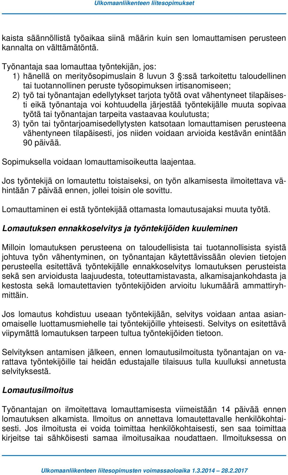 edellytykset tarjota työtä ovat vähentyneet tilapäisesti eikä työnantaja voi kohtuudella järjestää työntekijälle muuta sopivaa työtä tai työnantajan tarpeita vastaavaa koulutusta; 3) työn tai