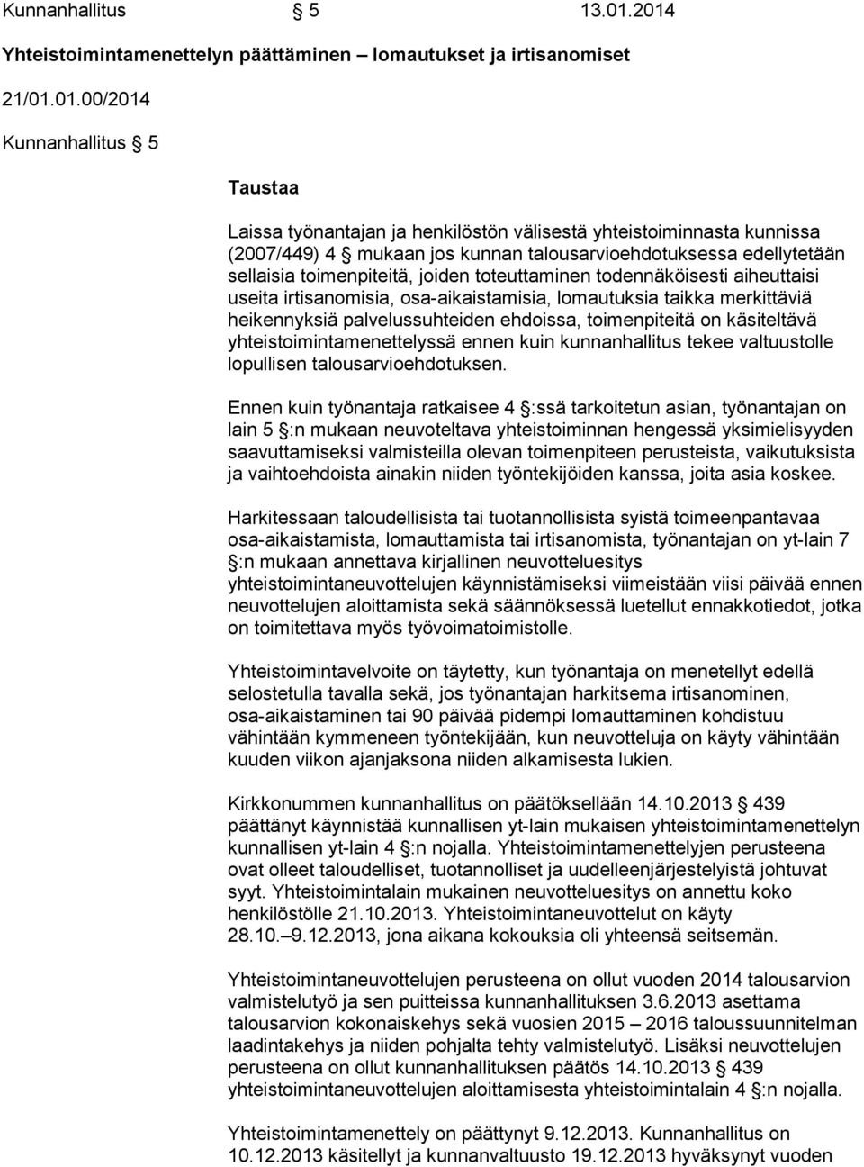 mukaan jos kunnan talousarvioehdotuksessa edellytetään sellaisia toimenpiteitä, joiden toteuttaminen todennäköisesti aiheuttaisi useita irtisanomisia, osa-aikaistamisia, lomautuksia taikka