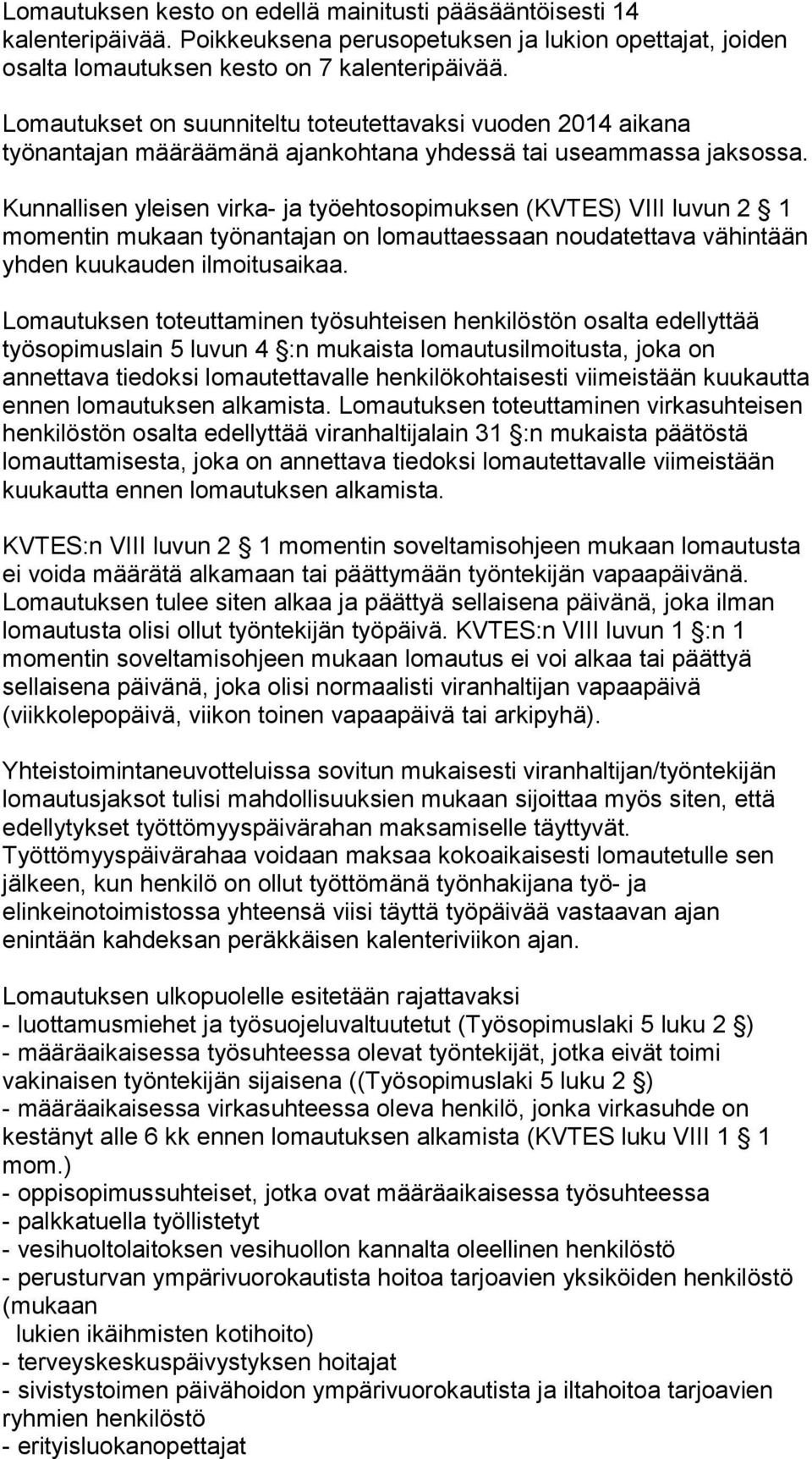 Kunnallisen yleisen virka- ja työehtosopimuksen (KVTES) VIII luvun 2 1 momentin mukaan työnantajan on lomauttaessaan noudatettava vähintään yhden kuukauden ilmoitusaikaa.