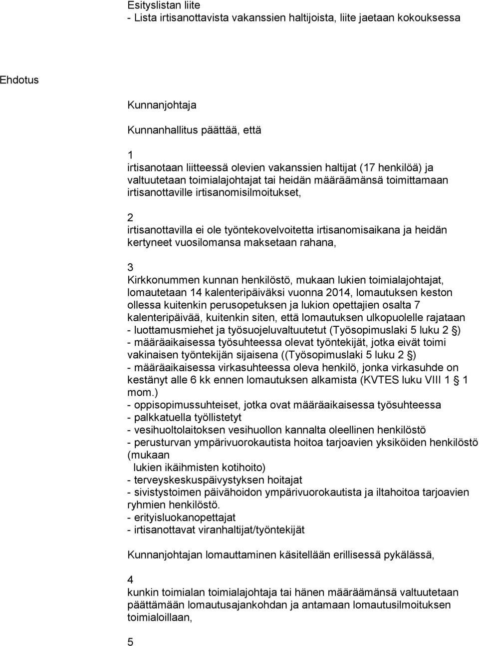 kertyneet vuosilomansa maksetaan rahana, 3 Kirkkonummen kunnan henkilöstö, mukaan lukien toimialajohtajat, lomautetaan 14 kalenteripäiväksi vuonna 2014, lomautuksen keston ollessa kuitenkin