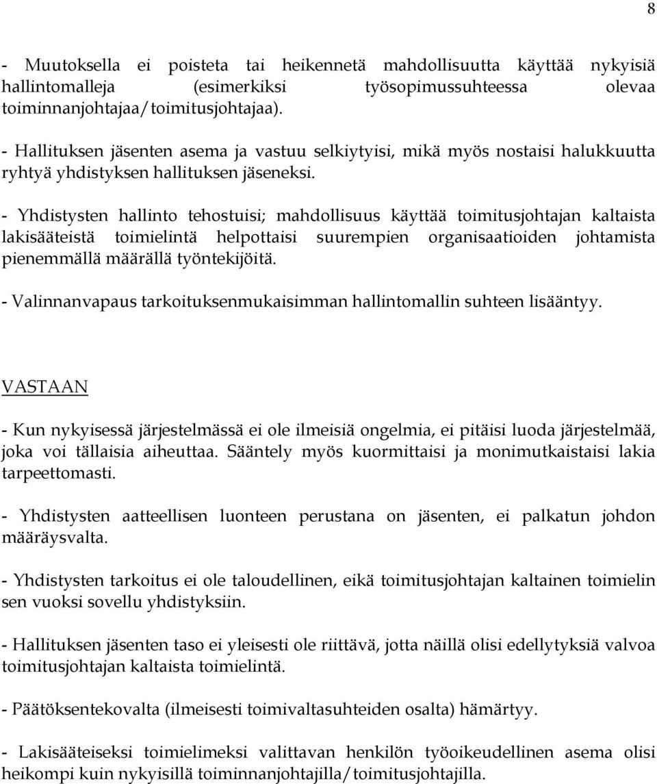 - Yhdistysten hallinto tehostuisi; mahdollisuus käyttää toimitusjohtajan kaltaista lakisääteistä toimielintä helpottaisi suurempien organisaatioiden johtamista pienemmällä määrällä työntekijöitä.