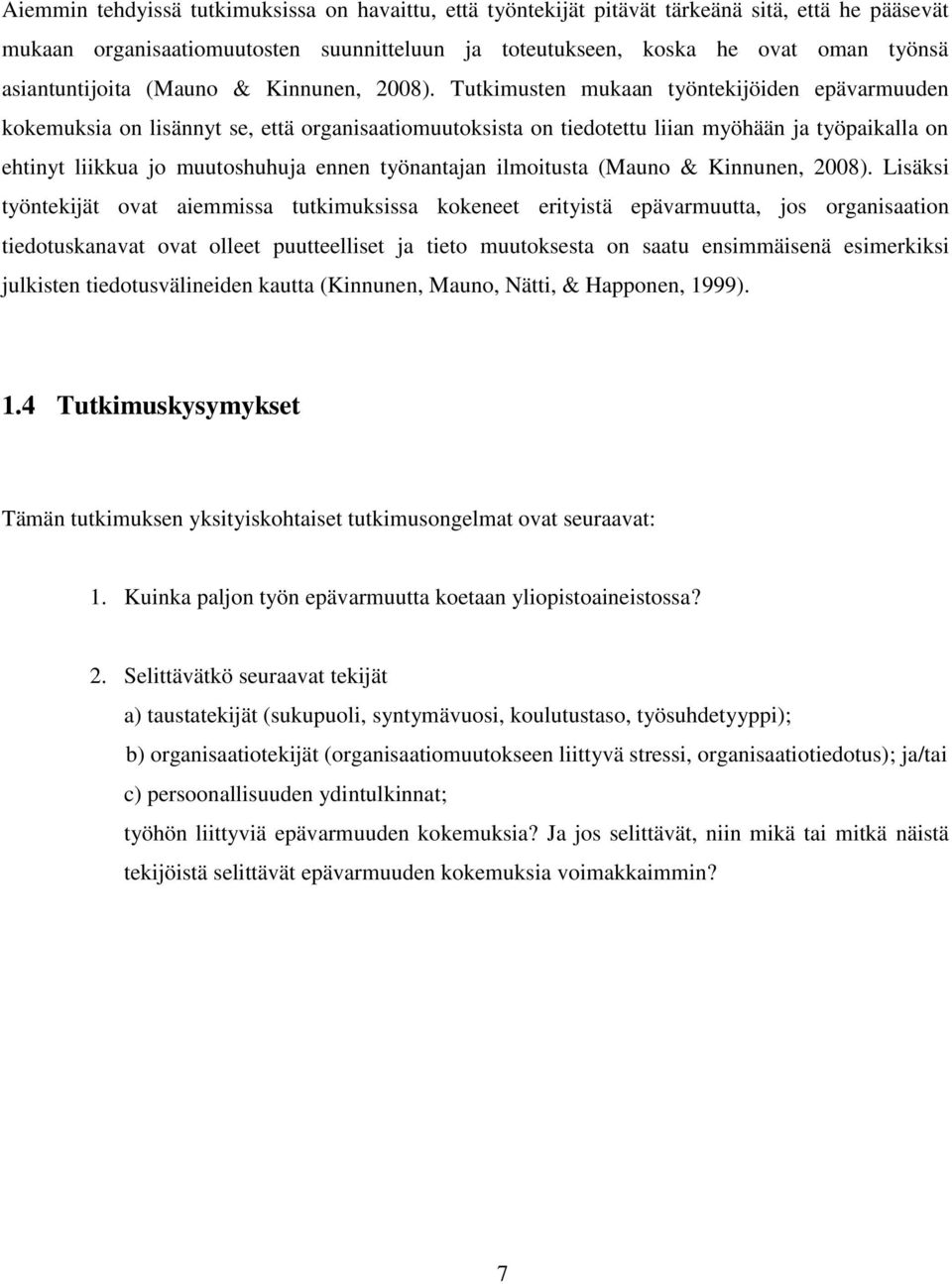 Tutkimusten mukaan työntekijöiden epävarmuuden kokemuksia on lisännyt se, että organisaatiomuutoksista on tiedotettu liian myöhään ja työpaikalla on ehtinyt liikkua jo muutoshuhuja ennen työnantajan