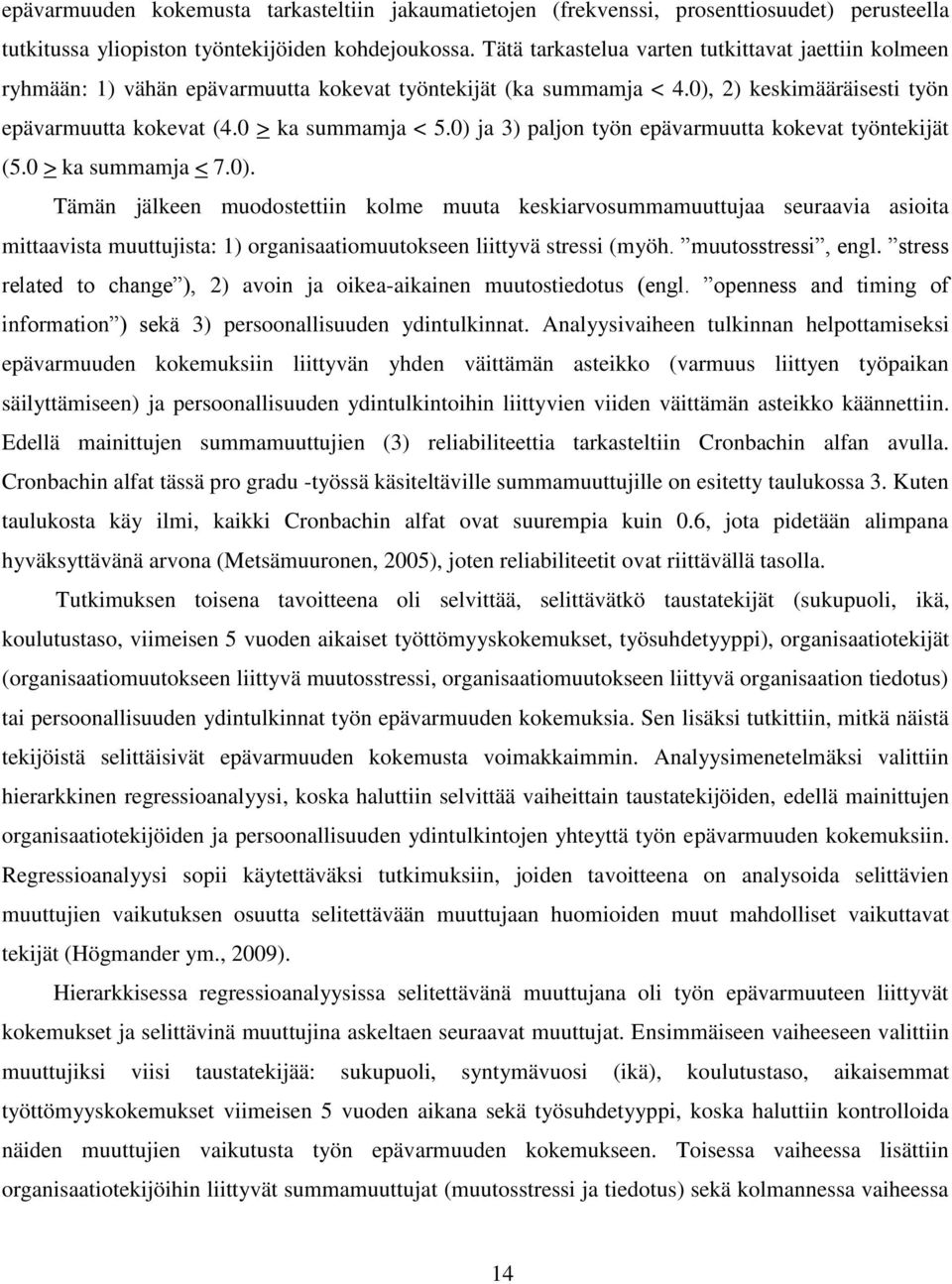 0) ja 3) paljon työn epävarmuutta kokevat työntekijät (5.0 > ka summamja < 7.0). Tämän jälkeen muodostettiin kolme muuta keskiarvosummamuuttujaa seuraavia asioita mittaavista muuttujista: 1) organisaatiomuutokseen liittyvä stressi (myöh.