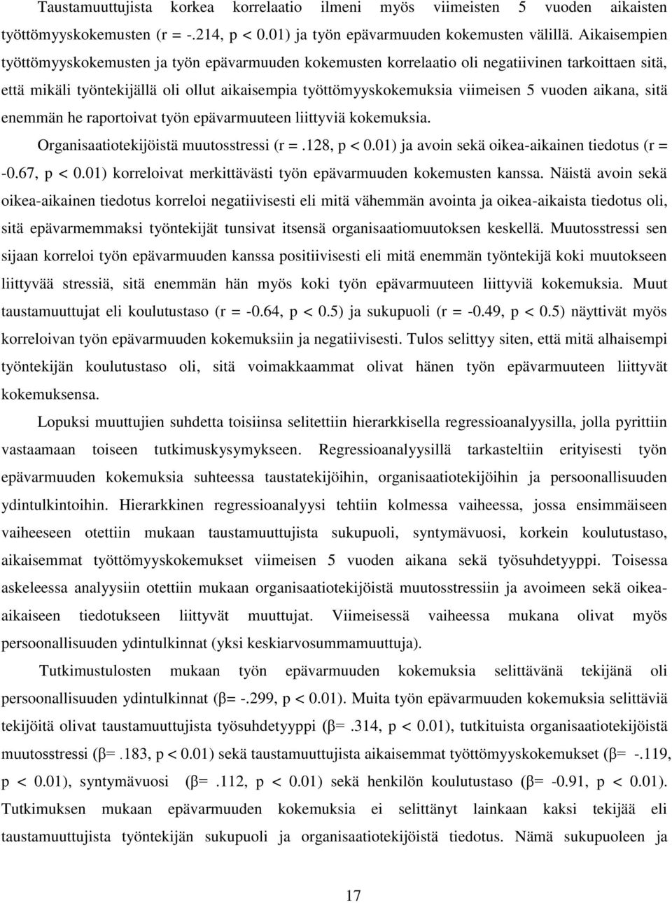 vuoden aikana, sitä enemmän he raportoivat työn epävarmuuteen liittyviä kokemuksia. Organisaatiotekijöistä muutosstressi (r =.128, p < 0.01) ja avoin sekä oikea-aikainen tiedotus (r = -0.67, p < 0.