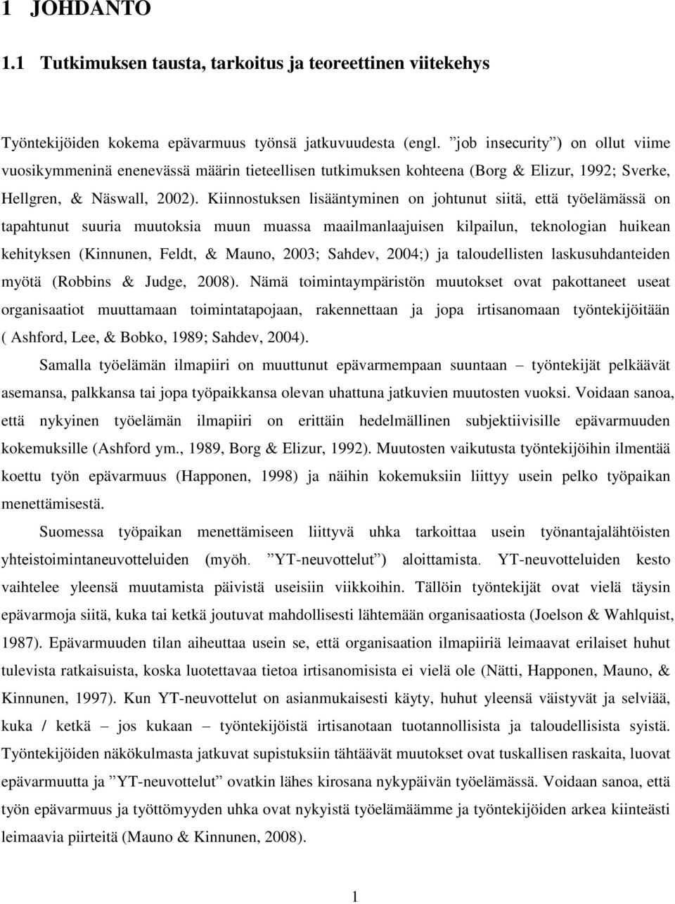 Kiinnostuksen lisääntyminen on johtunut siitä, että työelämässä on tapahtunut suuria muutoksia muun muassa maailmanlaajuisen kilpailun, teknologian huikean kehityksen (Kinnunen, Feldt, & Mauno, 2003;