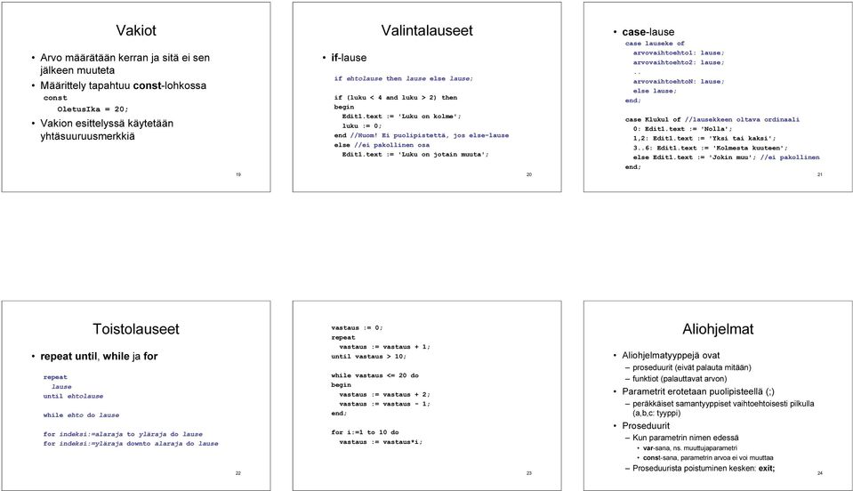 text := 'Luku on jotain muuta'; case-lause case lauseke of arvovaihtoehto1: lause; arvovaihtoehto2: lause;.. arvovaihtoehton: lause; else lause; case Kluku1 of //lausekkeen oltava ordinaali 0: Edit1.