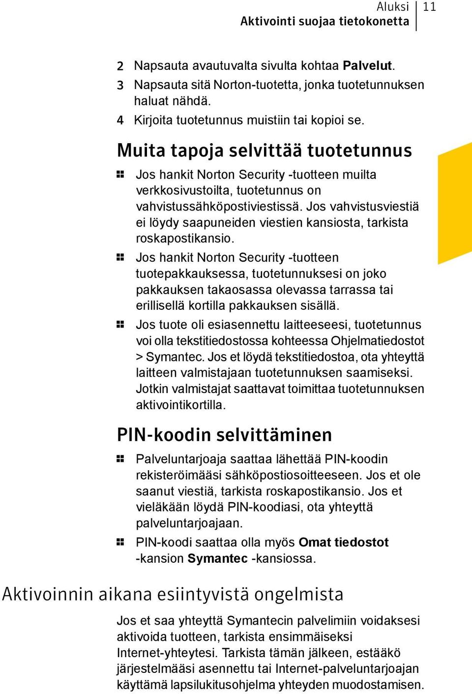 Jos vahvistusviestiä ei löydy saapuneiden viestien kansiosta, tarkista roskapostikansio.