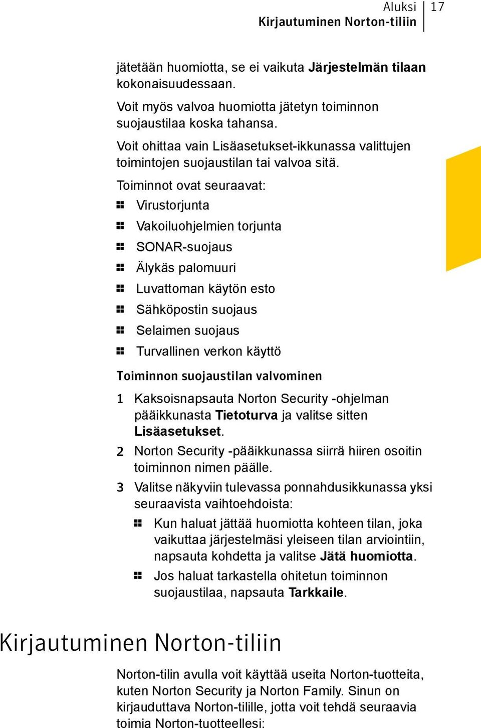 Toiminnot ovat seuraavat: 1 Virustorjunta 1 Vakoiluohjelmien torjunta 1 SONAR-suojaus 1 Älykäs palomuuri 1 Luvattoman käytön esto 1 Sähköpostin suojaus 1 Selaimen suojaus 1 Turvallinen verkon käyttö