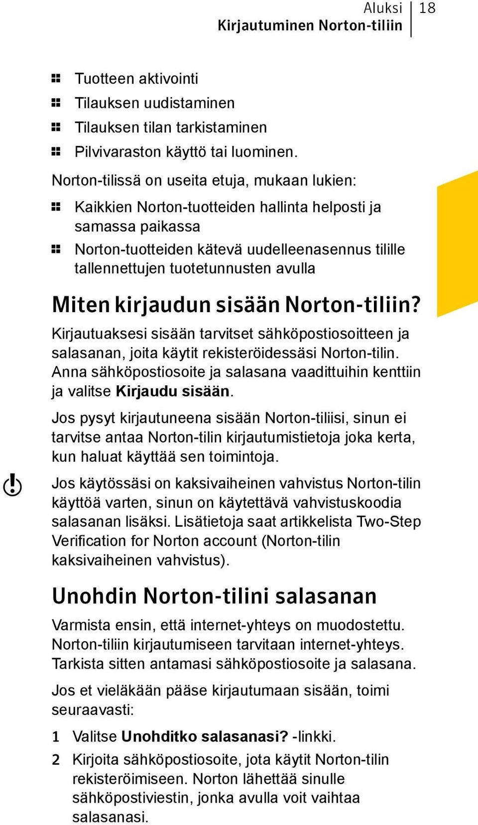 avulla w Miten kirjaudun sisään Norton-tiliin? Kirjautuaksesi sisään tarvitset sähköpostiosoitteen ja salasanan, joita käytit rekisteröidessäsi Norton-tilin.